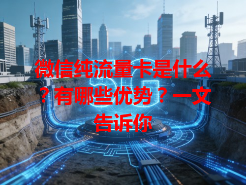 微信纯流量卡是什么？有哪些优势？一文告诉你