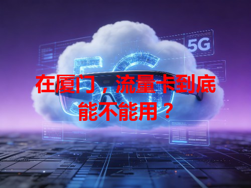 在厦门，流量卡到底能不能用？