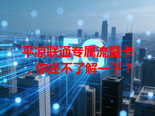 平凉联通专属流量卡，你还不了解一下？