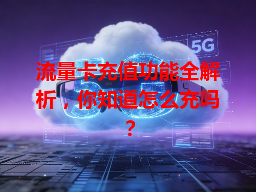 流量卡充值功能全解析，你知道怎么充吗？