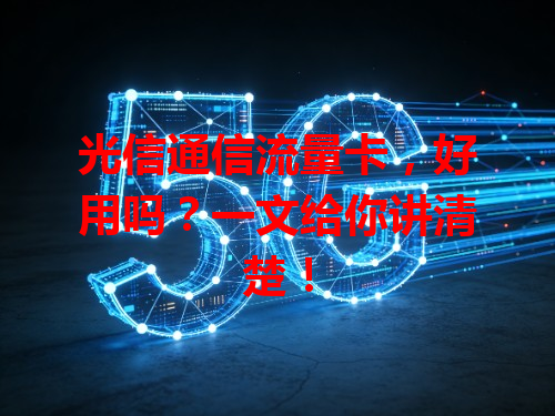 光信通信流量卡，好用吗？一文给你讲清楚！