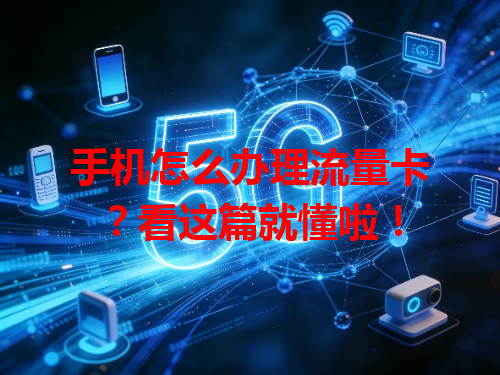 手机怎么办理流量卡？看这篇就懂啦！