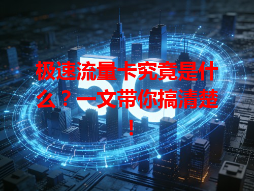 极速流量卡究竟是什么？一文带你搞清楚！