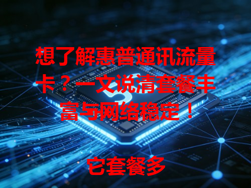 想了解惠普通讯流量卡？一文说清套餐丰富与网络稳定！

---

它套餐多样，轻度重度用户需求都能满足。我朋友用着网络超稳，看视频不卡，打游戏延迟低，体验很棒，性价比高，值得考虑！