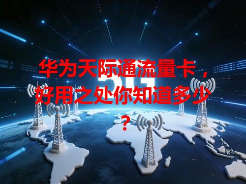 华为天际通流量卡，好用之处你知道多少？