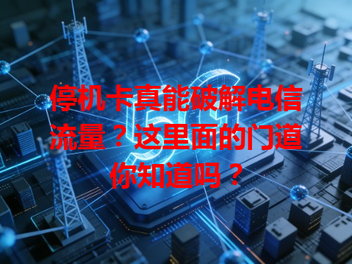 停机卡真能破解电信流量？这里面的门道你知道吗？