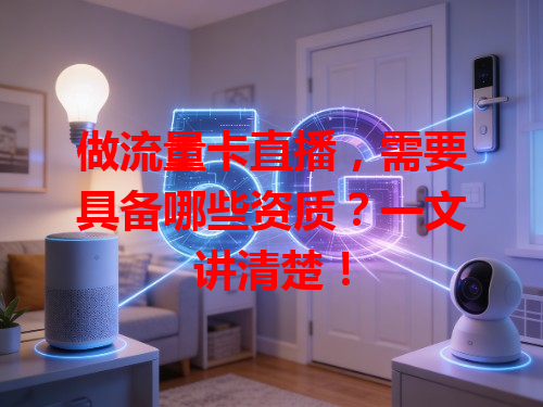 做流量卡直播，需要具备哪些资质？一文讲清楚！