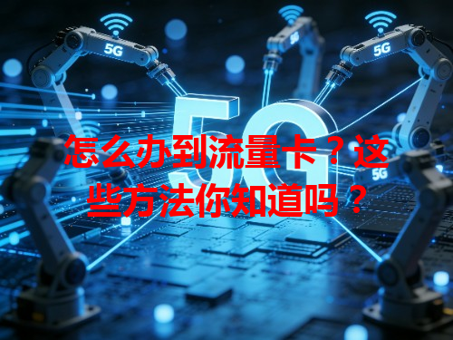 怎么办到流量卡？这些方法你知道吗？
