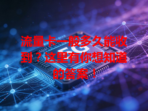 流量卡一般多久能收到？这里有你想知道的答案！