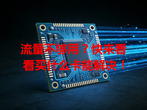 流量不够用？快来看看买什么卡能解决！