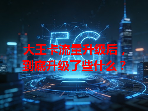 大王卡流量升级后，到底升级了些什么？