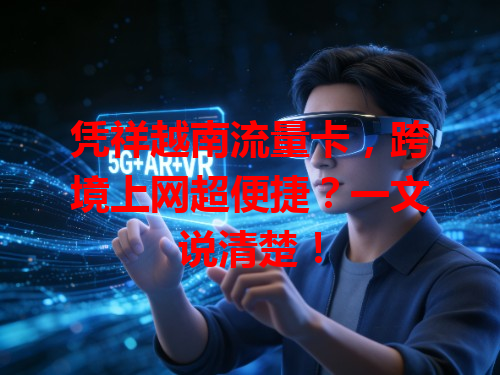 凭祥越南流量卡，跨境上网超便捷？一文说清楚！