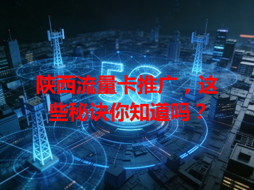陕西流量卡推广，这些秘诀你知道吗？