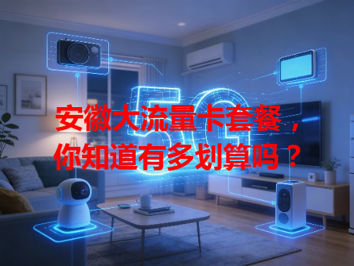 安徽大流量卡套餐，你知道有多划算吗？