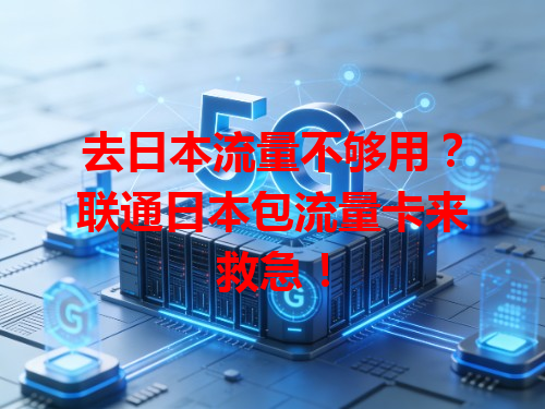 去日本流量不够用？联通日本包流量卡来救急！