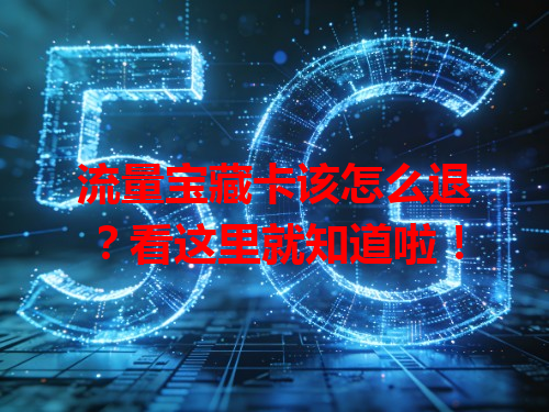 流量宝藏卡该怎么退？看这里就知道啦！