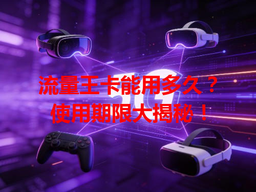 流量王卡能用多久？使用期限大揭秘！