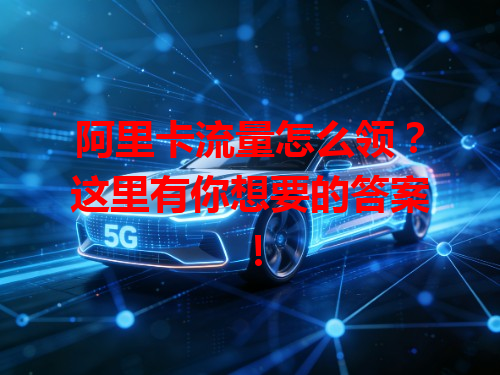 阿里卡流量怎么领？这里有你想要的答案！