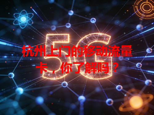 杭州上门的移动流量卡，你了解吗？