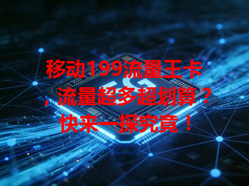 移动199流量王卡，流量超多超划算？快来一探究竟！