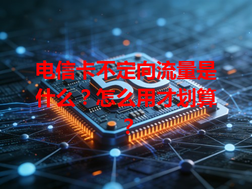 电信卡不定向流量是什么？怎么用才划算？
