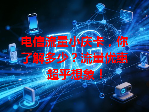 电信流量小庆卡，你了解多少？流量优惠超乎想象！