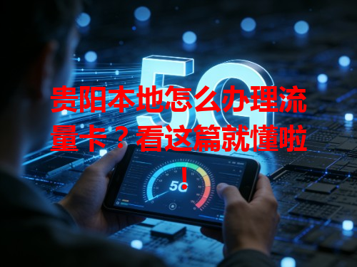 贵阳本地怎么办理流量卡？看这篇就懂啦！