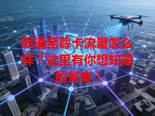 联通至尊卡流量怎么样？这里有你想知道的答案！