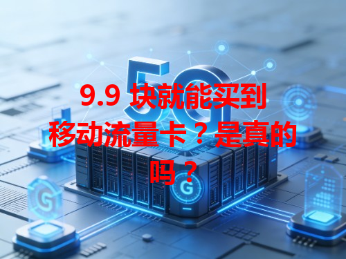 9.9 块就能买到移动流量卡？是真的吗？