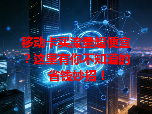 移动卡买流量超便宜？这里有你不知道的省钱妙招！