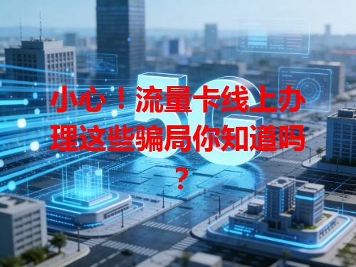 小心！流量卡线上办理这些骗局你知道吗？