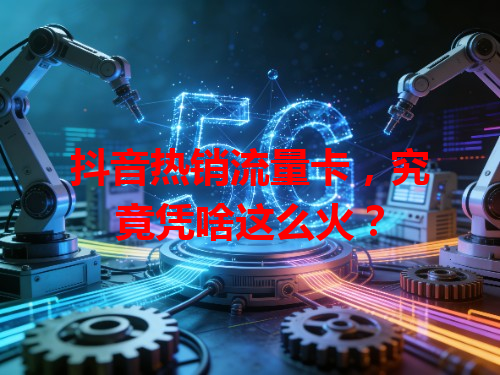 抖音热销流量卡，究竟凭啥这么火？