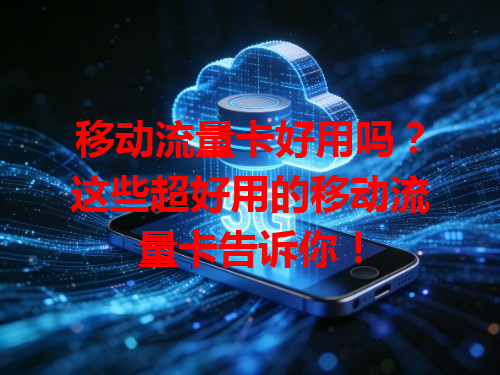 移动流量卡好用吗？这些超好用的移动流量卡告诉你！