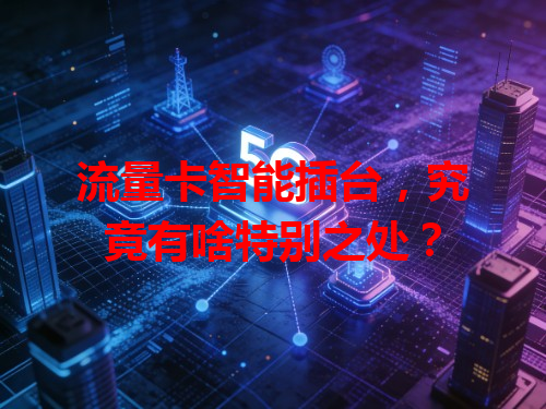 流量卡智能插台，究竟有啥特别之处？