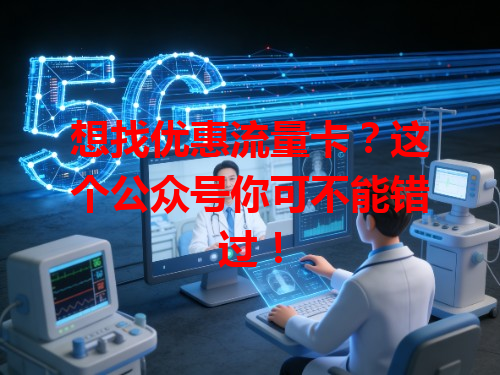想找优惠流量卡？这个公众号你可不能错过！