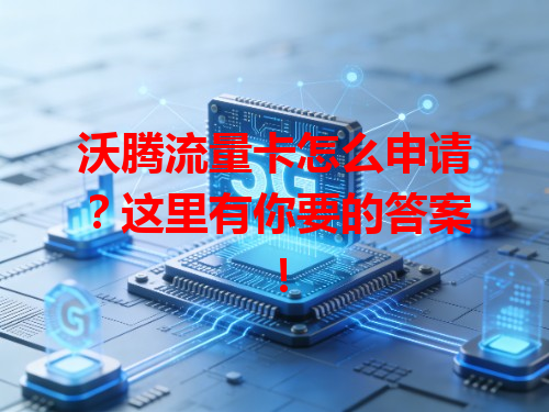 沃腾流量卡怎么申请？这里有你要的答案！