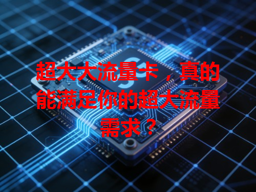 超大大流量卡，真的能满足你的超大流量需求？