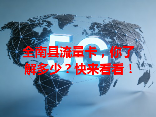 全南县流量卡，你了解多少？快来看看！
