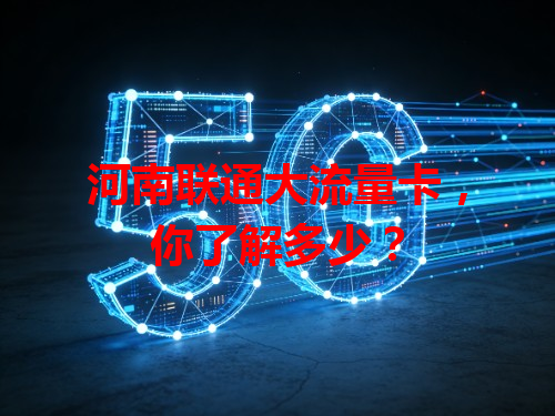 河南联通大流量卡，你了解多少？