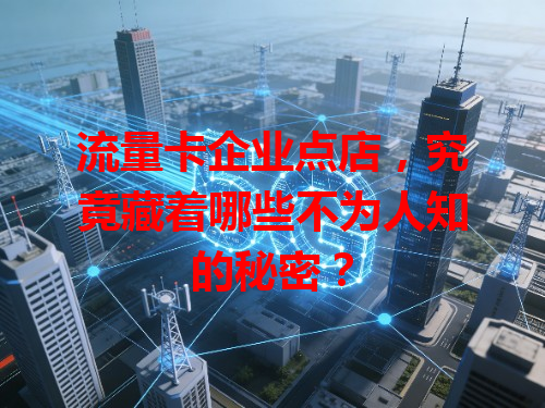 流量卡企业点店，究竟藏着哪些不为人知的秘密？