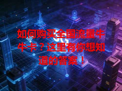 如何购买全国流量牛牛卡？这里有你想知道的答案！