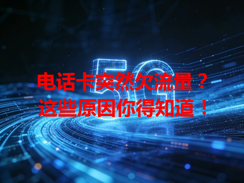 电话卡突然欠流量？这些原因你得知道！