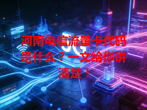 河南电信流量卡代码是什么？一文给你讲清楚！