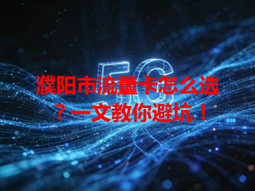 濮阳市流量卡怎么选？一文教你避坑！