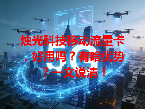 烛光科技移动流量卡，好用吗？有啥优势？一文说清！