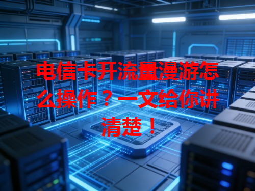 电信卡开流量漫游怎么操作？一文给你讲清楚！