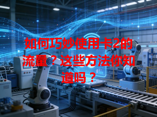 如何巧妙使用卡2的流量？这些方法你知道吗？