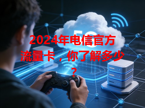 2024年电信官方流量卡，你了解多少？