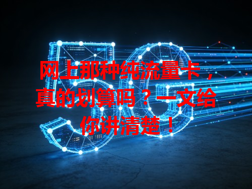 网上那种纯流量卡，真的划算吗？一文给你讲清楚！