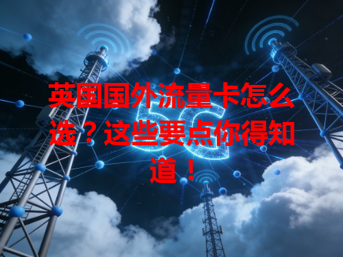 英国国外流量卡怎么选？这些要点你得知道！